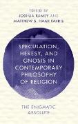 Speculation, Heresy, and Gnosis in Contemporary Philosophy of Religion
