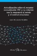 Actualizacion Sobre El Receptor Cannabinoide Cb1 y Su Relacion Con La Respuesta Al Estres y El Control Emocional