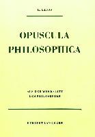 Opuscula Philosophica: Aus der Werkstatt des Philosophen. Schriften aus dem Nachlass