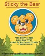 Sticky The Bear: The Story Of One Little Bear Who Loved To Eat Sweet Treats...A Nutrition Lesson