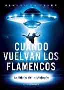 Cuando vuelvan los flamencos : la biblia de la ufología