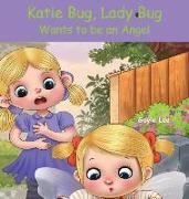 Katie Bug, Lady Bug: Wants to be an Angel