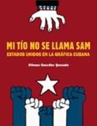 Mi Tío No Se Llama Sam (Sam Is Not My Uncle, Spanish Edition): Estados Unidos En La Gráfica Cubana