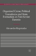 Organized Crime, Political Transitions and State Formation in Post-Soviet Eurasia