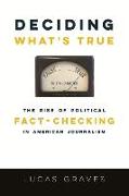 Deciding What's True: The Rise of Political Fact-Checking in American Journalism