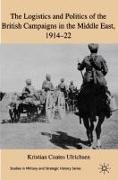 The Logistics and Politics of the British Campaigns in the Middle East, 1914-22