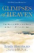 Glimpses of Heaven - True Stories of Hope and Peace at the End of Life`s Journey