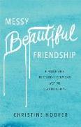 Messy Beautiful Friendship - Finding and Nurturing Deep and Lasting Relationships