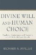 Divine Will and Human Choice: Freedom, Contingency, and Necessity in Early Modern Reformed Thought