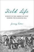 Field Life: Science in the American West During the Railroad Era