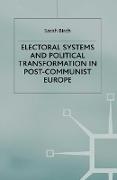 Electoral Systems and Political Transformation in Post-Communist Europe