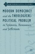 Modern Democracy and the Theological-Political Problem in Spinoza, Rousseau, and Jefferson