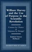 William Harvey and the Use of Purpose in the Scientific Revolution: Cosmos by Chance or Universe by Design?