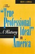 The 'True Professional Ideal' in America: A History