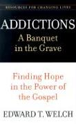 Addictions: A Banquet in the Grave: Finding Hope in the Power of the Gospel