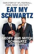Eat My Schwartz: Our Story of NFL Football, Food, Family, and Faith