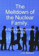 The Meltdown of the Nuclear Family. a Guide for Responsible Parenting