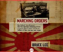 Marching Orders: The Untold Story of How the American Breaking of the Japanese Secret Codes Led to the Defeat of Nazi Germany and Japan