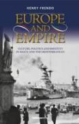 Europe and Empire: Culture, Politics and Identity in Malta and the Mediterranean Y Henry Frendo