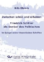 Zwischen schön und erhaben - Friedrich Schiller als Denker des Politischen. Im Spiegel seiner theoretischen Schriften