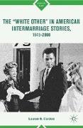 The ¿White Other¿ in American Intermarriage Stories, 1945¿2008