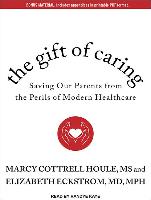 The Gift of Caring: Saving Our Parents from the Perils of Modern Healthcare