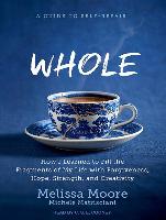 Whole: How I Learned to Fill the Fragments of My Life with Forgiveness, Hope, Strength, and Creativity