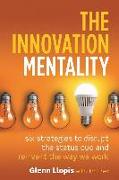 The Innovation Mentality: Six Strategies to Disrupt the Status Quo and Reinvent the Way We Work