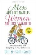 Men Are Like Waffles--Women Are Like Spaghetti: Understanding and Delighting in Your Differences