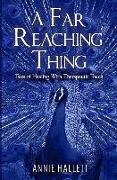 A Far Reaching Thing: Tales of Healing With Therapeutic Touch