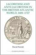 Jacobitism and Anti-Jacobitism in the British Atlantic World, 1688-1727