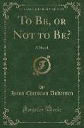 To Be, or Not to Be?: A Novel (Classic Reprint)