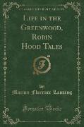 Life in the Greenwood, Robin Hood Tales (Classic Reprint)