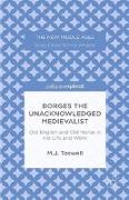 Borges the Unacknowledged Medievalist: Old English and Old Norse in His Life and Work