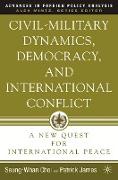 Civil-Military Dynamics, Democracy, and International Conflict