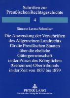 Die Anwendung der Vorschriften des Allgemeinen Landrechts für die Preußischen Staaten über die eheliche Gütergemeinschaft in der Praxis des Königlichen (Geheimen) Obertribunals in der Zeit von 1837 bis 1879