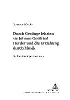 durch Gesänge lehrten sie. Johann Gottfried Herder und die Erziehung durch Musik