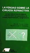 La verdad sobre la cirugía refractiva : lo que todo el mundo debería conocer sobre las operaciones de miopía, hipermetropía y astigmatismo