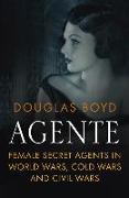 Agente: Female Secret Agents in World Wars, Cold Wars and Civil Wars