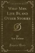 What Men Live By, and Other Stories (Classic Reprint)