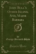 John Bull's Other Island, And, Major Barbara (Classic Reprint)