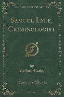 Samuel Lyle, Criminologist (Classic Reprint)