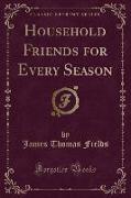 Household Friends for Every Season (Classic Reprint)