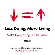 Less Doing, More Living: Make Everything in Life Easier