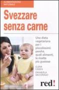 Svezzare senza carne. Una dieta vegetariana per i piccolissimi: perché, quali alimenti, le ricette più gustose