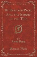 By Reef and Palm, And, the Ebbing of the Tide (Classic Reprint)