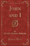 John and I, Vol. 1 of 3 (Classic Reprint)
