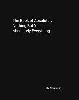 The Book of Absolutely Nothing But Yet, Absolutely Everything
