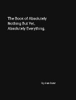 The Book of Absolutely Nothing But Yet, Absolutely Everything.: A book of dreams. Your book of dreams