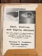 Fact, Fiction, and Flying Saucers: The Truth Behind the Misinformation, Distortion, and Derision by Debunkers, Government Agencies, and Conspiracy Con